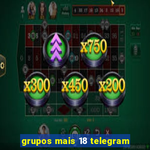 grupos mais 18 telegram